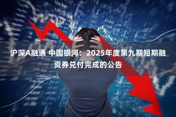沪深A融通 中国银河：2025年度第九期短期融资券兑付完成的公告
